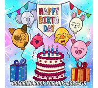 Happy Birthday Coloring Book for Kids Ages 4-8: Cute Coloring Pages for Girls and Boys Filled with Lots of Cake, Animals Party, Balloons, Presents and Many More!