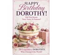 Happy Birthday, DOROTHY! Did You Know Your Name Is Famous?: 50 Legendary Dorothys Who Changed the World