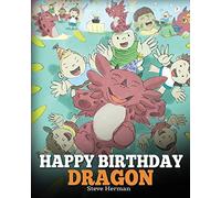Happy Birthday, Dragon!: Celebrate The Perfect Birthday For Your Dragon. A Cute and Fun Children Story To Teach Kids To Celebrate Birthday: Volume 6 (My Dragon Books)