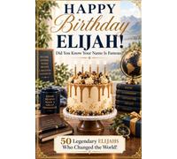 Happy Birthday, ELIJAH! Did You Know Your Name Is Famous?: 50 Legendary Elijahs Who Changed The World - A Unique Birthday Gift for Him