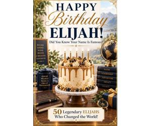 Happy Birthday, ELIJAH! Did You Know Your Name Is Famous?: 50 Legendary Elijahs Who Changed The World - A Unique Birthday Gift for Him