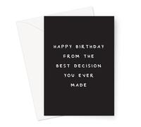 Happy Birthday from The Best Decision You Ever Made Greeting Card | Humorous Husband Birthday Card, Funny Birthday Card for Wife, Mum, Dad, Boyfriend Or Girlfriend, 25th, 30th, 40th Or 50th Birthday