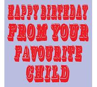 Happy Birthday From Your Favourite Child Card