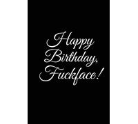 "HAPPY BIRTHDAY, FUCKFACE" A DIY birthday book, birthday card, rude gift, funny gift: Volume 16 (BETTER THAN A CARD)