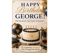 Happy Birthday, GEORGE! Did You Know Your Name Is Famous?: 50 Legendary Georges Who Changed the World
