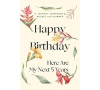 Happy Birthday Here Are My Next Five Years: A Journal, Workbook & Bucketlist Planner