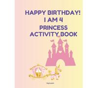 Happy Birthday! I Am 4 - Princess Activity Book for Girls: Coloring Pages, Mazes, Dot-to-Dot, Drawing & Games for Girls Ages 4-6 (Birthday Activity Book Collection)