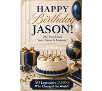 Happy Birthday, JASON! Did You Know Your Name Is Famous?: 50 Legendary Jasons Who Changed the World