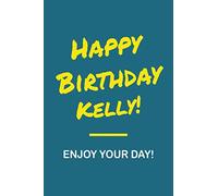 Happy Birthday Kelly - Enjoy Your Day: Notebook - 6x9 Lined Journal - 120 Pages - Soft Cover - An Appreciation Gift - Gift for Women/Girls, Unique ... First Name Notebook For Women/Girls)