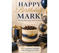 Happy Birthday, MARK! Did You Know Your Name Is Famous?: 50 Legendary Marks Who Changed the World