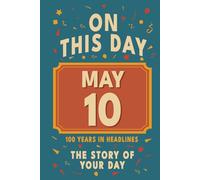 Happy Birthday! May 10: On This Day in Headlines - Nostalgic May 10 History Book with Authentic News and Memories - Perfect Birthday or Anniversary Gift