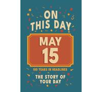 Happy Birthday! May 15: On This Day in Headlines - Nostalgic May 15 History Book with Authentic News and Memories - Perfect Birthday or Anniversary Gift