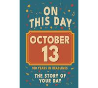 Happy Birthday! October 13: On This Day in Headlines - Nostalgic October 13 History Book with Authentic News and Memories - Perfect Birthday or ... ... (Daily Birthday History Book Series))