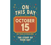 Happy Birthday! October 15: On This Day in Headlines - Nostalgic October 15 History Book with Authentic News and Memories - Perfect Birthday or ... ... (Daily Birthday History Book Series))