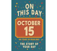 Happy Birthday! October 15: On This Day in Headlines - Nostalgic October 15 History Book with Authentic News and Memories - Perfect Birthday or ... ... (Daily Birthday History Book Series))