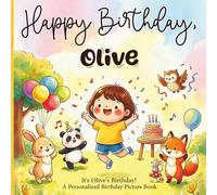 Happy Birthday, Olive! A Personalized Birthday Picture Book: It's Olive's Birthday! A Personalized Birthday Book for Olive - A Magical Picture Book About Balloons, Cake, and Birthday Surprises