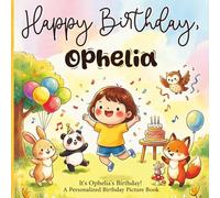 Happy Birthday, Ophelia! A Personalized Birthday Picture Book: It's Ophelia's Birthday! A Personalized Birthday Book for Ophelia - A Magical Picture Book About Balloons, Cake, and Birthday Surprises