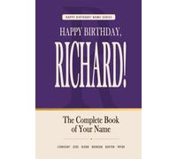 Happy Birthday, Richard!: The Perfect Birthday Gift for Anyone Named Richard - Famous People, Icons & Legends Who Shared Your Name (The Happy Birthday! Name Series)