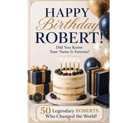 Happy Birthday, ROBERT! Did You Know Your Name Is Famous?: 50 Legendary Roberts Who Changed the World