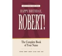 Happy Birthday, Robert!: The Perfect Birthday Gift for Anyone Named Robert - Famous People, Icons & Legends Who Shared Your Name (The Happy Birthday! Name Series)