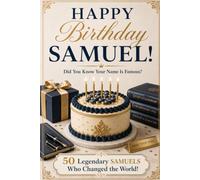 Happy Birthday, SAMUEL! Did You Know Your Name Is Famous?: 50 Legendary Samuels Who Changed the World