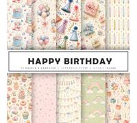 Happy Birthday Scrapbook Paper: Birthday Celebration Backgrounds, Colorful Party Designs, Festive Confetti Patterns for Scrapbooking, Junk Journals, ... Mixed Media & Paper Crafts, 8.5 × 8.5 Inches