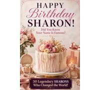Happy Birthday, SHARON! Did You Know Your Name Is Famous?: 50 Legendary Sharons Who Changed the World