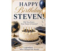 Happy Birthday, STEVEN! Did You Know Your Name Is Famous?: 50 Legendary Stevens Who Changed the World
