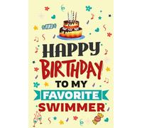 Happy Birthday to My Favorite Swimmer Notebook Journal: A Thoughtful Gift for the Swimmer Who Never Stops Moving