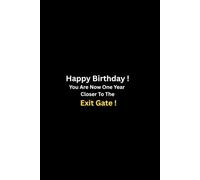 Happy Birthday ! You Are Now One Year Closer To The Exit Gate: Funny Birthday Lined Notebook For Coworkers, Corporate Gag Journal For Men & Women, Hilarious Office Birthday Present.