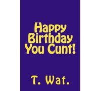 Happy Birthday You Cunt!
