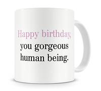 "Happy Birthday, You Gorgeous Human Being" Mug - Birthday Mug Gift/Present - 20th/30th/40th/50th/60th/70th/80th - Funny / Novelty / Humour / Cheeky / Joke Style Mug - Mug Gift For Men, Him, Women, Her, Girlfriend, Boyfriend, Husband, Wife, Mum, Dad, Uncle, Aunty, Brother, Sister, Cousin, Grandma, Grandad - Coffee / Tea Mug For Home or Work/Office (Multi)