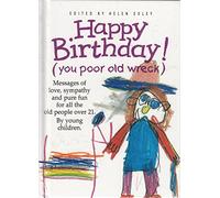 Happy Birthday! (You Poor Old Wreck): You Poor Old Wreck, Messages of Love, Sympathy and Pure Fun for All the People over 21 by Young Children (Words & Pictures by Children S.)