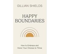 Happy Boundaries: How to Embrace and Honor Your Choices to Thrive
