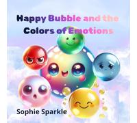 Happy Bubble and the Colors of Emotions: A Gentle Story That Helps Children Understand Their Feelings (Happy Bubble Adventures Series.)