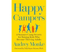 Happy Campers: 9 Summer Camp Secrets for Raising Kids Who Become Thriving Adults