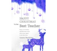 Happy Christmas To The Best Teacher: Enjoy your holiday and festive cheer, till we meet again in the New Year