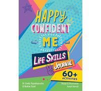 HAPPY CONFIDENT ME Life Skills Journal: developing children’s self-esteem, optimism, resilience & mindfulness through 60 fun and engaging activities: 60 activities to develop 10 key Life Skills