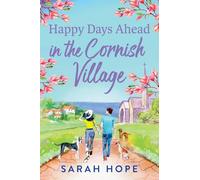 Happy Days Ahead in the Cornish Village: The BRAND NEW heartwarming, romantic, uplifting read from Sarah Hope (The Cornish Village Series, 4)
