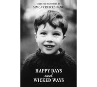 Happy Days and Wicked Ways: Selected Memories by Simon Cruickshank