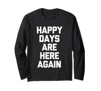 Happy Days are Here Again - Funny Saying Sarcastic Novelty Long Sleeve T-Shirt