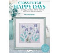 Happy Days Cross Stitch: 25 Fabulous Cross Stitch Designs Made by Japanese Designer Kyoko Maruoka