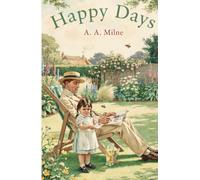 Happy Days: Essays, Sketches and Plays from the Author of Winnie-the-Pooh