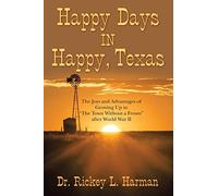 Happy Days in Happy, Texas: The Joys and Advantages of Growing up in "The Town Without a Frown" After World War Ii