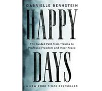Happy Days: The Guided Path from Trauma to Profound Freedom and Inner Peace