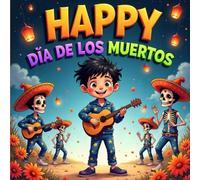 Happy Día De Los Muertos Book for Kids: Discover the Meaning of Day of The Dead in A Fun and Educational Adventure Story for Childrens