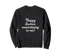 Happy Divorce Anniversary To Me Funny Divorcée Just Divorced Sweatshirt