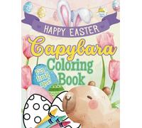 Happy Easter Capybara Coloring Book: Adorable Springtime Scenes with Eggs, Chicks, and Easter Fun for All Ages