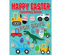 Happy Easter Coloring Book for Boys: For Kids Ages 4-8, Boys and Girls, Pages with Train, Tractor, Digger, Truck, Cars, Dinosaurs, Rabbits, Eggs I For Kids of All Ages