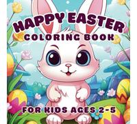 Happy Easter Coloring Book For Kids Ages 2-5: Fun and Easy Easter Themed Designs With Bunnies, decorated Easter Eggs, chicks and flowers, For Toddlers and Preschoolers